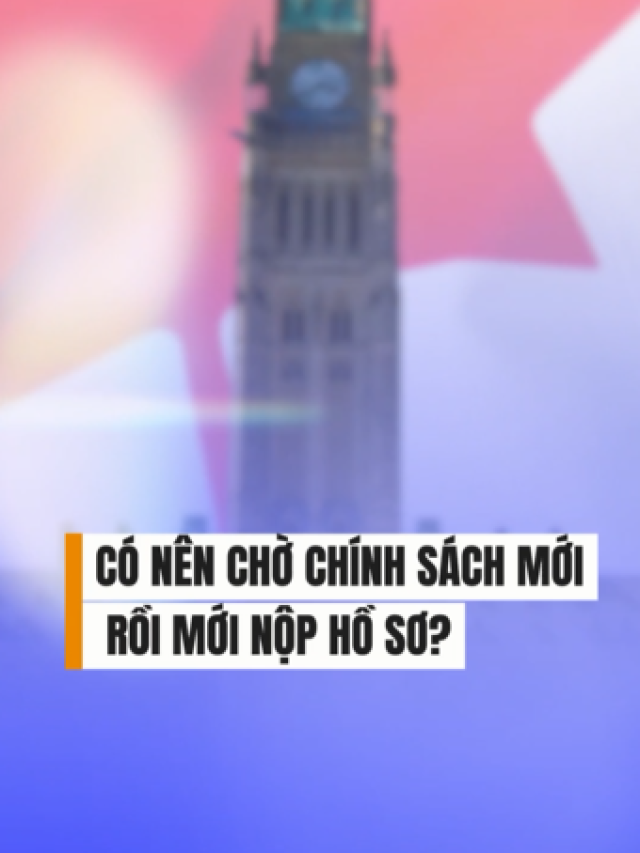 CÓ NÊN CHỜ CHÍNH SÁCH MỚI RỒI MỚI NỘP HỒ SƠ HAY KHÔNG?