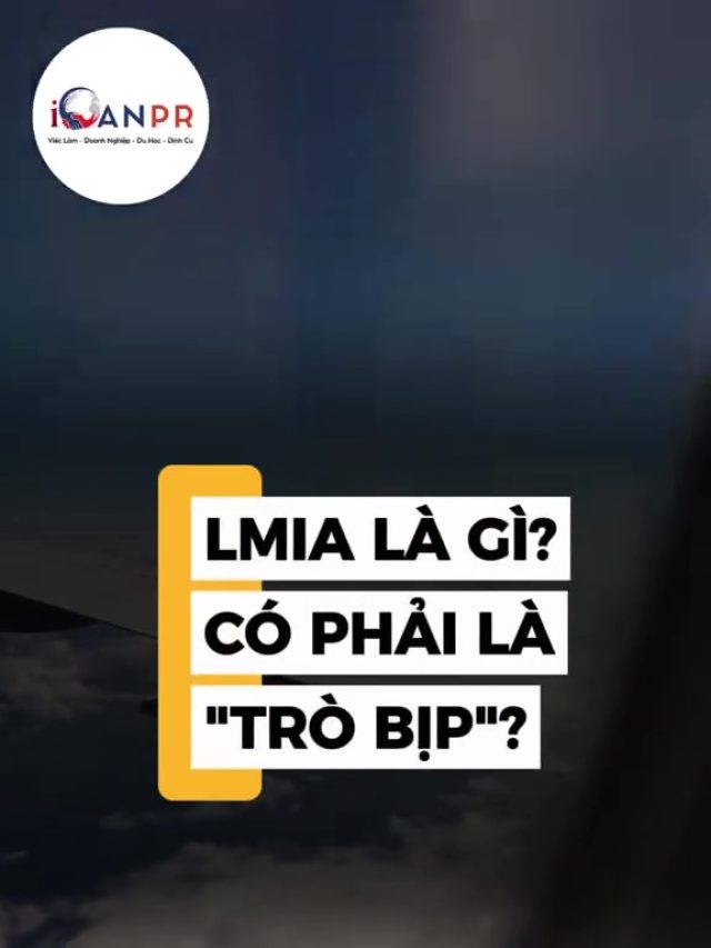 SỰ THẬT VỀ LMIA: CÓ PHẢI “B.Ị.P” NHƯ LỜI ĐỒN?💥